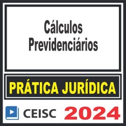 Prática Jurídica (Cálculos Previdenciários) Ceisc 2024